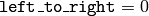 \texttt{left\_to\_right} = 0