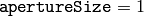 \texttt{apertureSize} = 1
