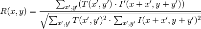 R(x,y)= \frac{\sum_{x',y'} (T(x',y') \cdot I'(x+x',y+y'))}{\sqrt{\sum_{x',y'}T(x',y')^2 \cdot \sum_{x',y'} I(x+x',y+y')^2}}