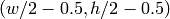 (w/2-0.5,h/2-0.5)