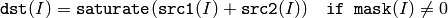 \texttt{dst} (I) = \texttt{saturate} ( \texttt{src1} (I) + \texttt{src2} (I)) \quad \texttt{if mask} (I) \ne0