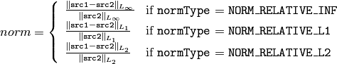 norm = \forkthree{\frac{\|\texttt{src1}-\texttt{src2}\|_{L_{\infty}} }{\|\texttt{src2}\|_{L_{\infty}} }}{if $\texttt{normType} = \texttt{NORM\_RELATIVE\_INF}$ }
{ \frac{\|\texttt{src1}-\texttt{src2}\|_{L_1} }{\|\texttt{src2}\|_{L_1}} }{if $\texttt{normType} = \texttt{NORM\_RELATIVE\_L1}$ }
{ \frac{\|\texttt{src1}-\texttt{src2}\|_{L_2} }{\|\texttt{src2}\|_{L_2}} }{if $\texttt{normType} = \texttt{NORM\_RELATIVE\_L2}$ }