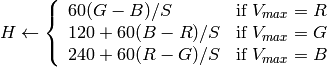 H \leftarrow \forkthree {{60(G - B)}/{S}}{if $V_{max}=R$ }
{{120+60(B - R)}/{S}}{if $V_{max}=G$ }
{{240+60(R - G)}/{S}}{if $V_{max}=B$ }