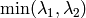 \min(\lambda_1, \lambda_2)