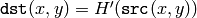\texttt{dst}(x,y) = H'(\texttt{src}(x,y))