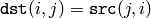 \texttt{dst} (i,j) =  \texttt{src} (j,i)