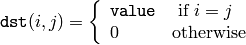 \texttt{dst} (i,j)= \fork{\texttt{value}}{ if $i=j$}{0}{otherwise}