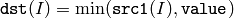 \texttt{dst} (I)= \min ( \texttt{src1} (I), \texttt{value} )