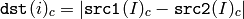 \texttt{dst} (i)_c = | \texttt{src1} (I)_c - \texttt{src2} (I)_c|