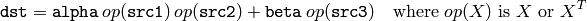 \texttt{dst} = \texttt{alpha} \, op( \texttt{src1} ) \, op( \texttt{src2} ) + \texttt{beta} \, op( \texttt{src3} ) \quad \text{where $op(X)$ is $X$ or $X^T$}