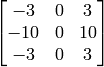\vecthreethree{-3}{0}{3}{-10}{0}{10}{-3}{0}{3}