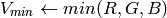 V_{min} \leftarrow {min}(R,G,B)