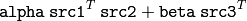\texttt{alpha}   \,   \texttt{src1}  ^T  \,   \texttt{src2}  +  \texttt{beta}   \,   \texttt{src3}  ^T