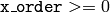 \texttt{x\_order} >= 0