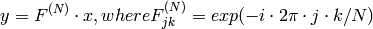 y = F^{(N)} \cdot x, where F^{(N)}_{jk}=exp(-i \cdot 2 \pi \cdot j \cdot k/N)
