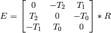 E= \vecthreethree{0}{-T_2}{T_1}{T_2}{0}{-T_0}{-T_1}{T_0}{0} *R