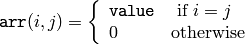 \texttt{arr} (i,j)= \fork{\texttt{value}}{ if $i=j$}{0}{otherwise}