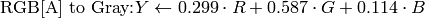 \text{RGB[A] to Gray:} Y  \leftarrow 0.299  \cdot R + 0.587  \cdot G + 0.114  \cdot B