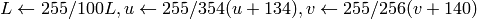 L  \leftarrow 255/100 L, u  \leftarrow 255/354 (u + 134), v  \leftarrow 255/256 (v + 140)
