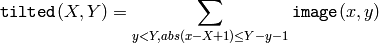 \texttt{tilted} (X,Y) =  \sum _{y<Y,abs(x-X+1) \leq Y-y-1}  \texttt{image} (x,y)