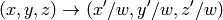 (x, y, z) \rightarrow (x'/w, y'/w, z'/w)