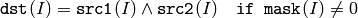 \texttt{dst} (I) = \texttt{src1} (I) \wedge \texttt{src2} (I) \quad \texttt{if mask} (I) \ne0