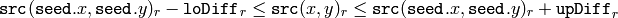 \texttt{src} ( \texttt{seed} .x, \texttt{seed} .y)_r- \texttt{loDiff} _r \leq \texttt{src} (x,y)_r \leq \texttt{src} ( \texttt{seed} .x, \texttt{seed} .y)_r+ \texttt{upDiff} _r