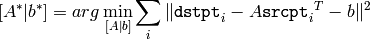 [A^*|b^*] = arg  \min _{[A|b]}  \sum _i  \| \texttt{dstpt} _i - A { \texttt{srcpt} _i}^T - b  \| ^2
