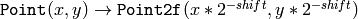 \texttt{Point}(x,y)\rightarrow\texttt{Point2f}(x*2^{-shift},y*2^{-shift})