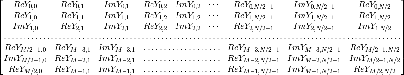 \begin{bmatrix} Re Y_{0,0} & Re Y_{0,1} & Im Y_{0,1} & Re Y_{0,2} & Im Y_{0,2} & \cdots & Re Y_{0,N/2-1} & Im Y_{0,N/2-1} & Re Y_{0,N/2} \\ Re Y_{1,0} & Re Y_{1,1} & Im Y_{1,1} & Re Y_{1,2} & Im Y_{1,2} & \cdots & Re Y_{1,N/2-1} & Im Y_{1,N/2-1} & Re Y_{1,N/2} \\ Im Y_{1,0} & Re Y_{2,1} & Im Y_{2,1} & Re Y_{2,2} & Im Y_{2,2} & \cdots & Re Y_{2,N/2-1} & Im Y_{2,N/2-1} & Im Y_{1,N/2} \\ \hdotsfor{9} \\ Re Y_{M/2-1,0} & Re Y_{M-3,1} & Im Y_{M-3,1} & \hdotsfor{3} & Re Y_{M-3,N/2-1} & Im Y_{M-3,N/2-1}& Re Y_{M/2-1,N/2} \\ Im Y_{M/2-1,0} & Re Y_{M-2,1} & Im Y_{M-2,1} & \hdotsfor{3} & Re Y_{M-2,N/2-1} & Im Y_{M-2,N/2-1}& Im Y_{M/2-1,N/2} \\ Re Y_{M/2,0} & Re Y_{M-1,1} & Im Y_{M-1,1} & \hdotsfor{3} & Re Y_{M-1,N/2-1} & Im Y_{M-1,N/2-1}& Re Y_{M/2,N/2} \end{bmatrix}