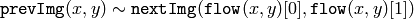 \texttt{prevImg} (x,y)  \sim \texttt{nextImg} ( \texttt{flow} (x,y)[0],  \texttt{flow} (x,y)[1])