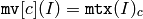 \texttt{mv} [c](I) =  \texttt{mtx} (I)_c