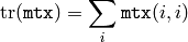 \mathrm{tr} ( \texttt{mtx} ) =  \sum _i  \texttt{mtx} (i,i)