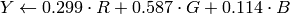 Y  \leftarrow 0.299  \cdot R + 0.587  \cdot G + 0.114  \cdot B
