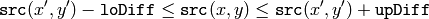\texttt{src} (x',y')- \texttt{loDiff} \leq \texttt{src} (x,y)  \leq \texttt{src} (x',y')+ \texttt{upDiff}