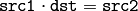 \texttt{src1}\cdot\texttt{dst}=\texttt{src2}
