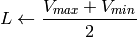 L  \leftarrow \frac{V_{max} + V_{min}}{2}