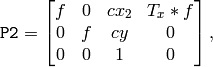 \texttt{P2} = \begin{bmatrix} f & 0 & cx_2 & T_x*f \\ 0 & f & cy & 0 \\ 0 & 0 & 1 & 0 \end{bmatrix} ,