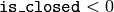 \texttt{is\_closed}<0