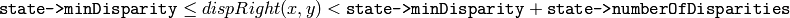 \texttt{state->minDisparity} \le dispRight(x,y)
<  \texttt{state->minDisparity} +  \texttt{state->numberOfDisparities}