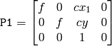 \texttt{P1} = \begin{bmatrix} f & 0 & cx_1 & 0 \\ 0 & f & cy & 0 \\ 0 & 0 & 1 & 0 \end{bmatrix}