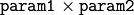 \texttt{param1}\times \texttt{param2}
