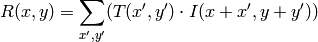R(x,y)= \sum _{x',y'} (T(x',y')  \cdot I(x+x',y+y'))