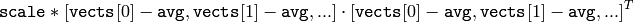 \texttt{scale}  * [  \texttt{vects}  [0]-  \texttt{avg}  , \texttt{vects}  [1]-  \texttt{avg}  ,...]  \cdot  [ \texttt{vects}  [0]- \texttt{avg}  , \texttt{vects}  [1]- \texttt{avg}  ,...]^T