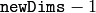 \texttt{newDims}-1