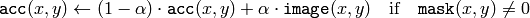 \texttt{acc} (x,y)  \leftarrow (1- \alpha )  \cdot \texttt{acc} (x,y) +  \alpha \cdot \texttt{image} (x,y)  \quad \text{if} \quad \texttt{mask} (x,y)  \ne 0