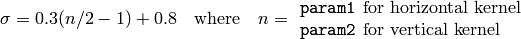 \sigma  = 0.3 (n/2 - 1) + 0.8  \quad   \text{where}   \quad  n= \begin{array}{l l} \mbox{\texttt{param1} for horizontal kernel} \\ \mbox{\texttt{param2} for vertical kernel} \end{array}