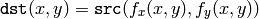 \texttt{dst} (x,y)= \texttt{src} (f_x(x,y), f_y(x,y))