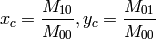 x_c= \frac{M_{10}}{M_{00}} , y_c= \frac{M_{01}}{M_{00}}