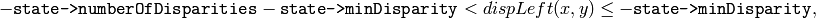- \texttt{state->numberOfDisparities} - \texttt{state->minDisparity} < dispLeft(x,y) \le - \texttt{state->minDisparity} ,